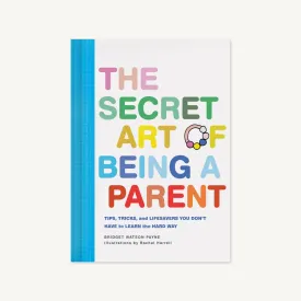 The Secret Art of Being a Parent by Bridget Watson Payne
